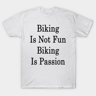 Biking Is Not Fun Biking Is Passion T-Shirt